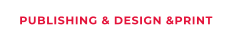PUBLISHING & DESIGN &PRINT